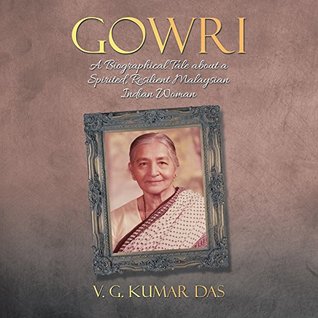 Full Download Gowri: A Biographical Tale About a Spirited, Resilient Malaysian Indian Woman - V. G. Kumar Das file in ePub