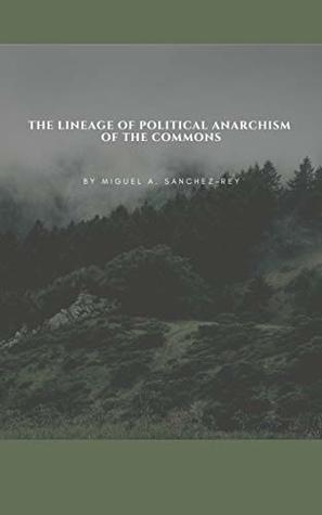 Read Online The Lineage of Political Anarchism of the Commons - Miguel A. Sanchez-Rey | PDF