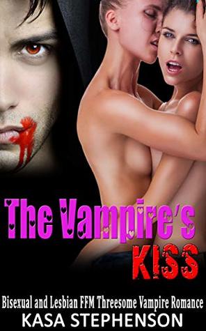 Read Online The Vampire’s Kiss: Bisexual and Lesbian FFM Threesome Vampire Romance - Kasa Stephenson file in PDF