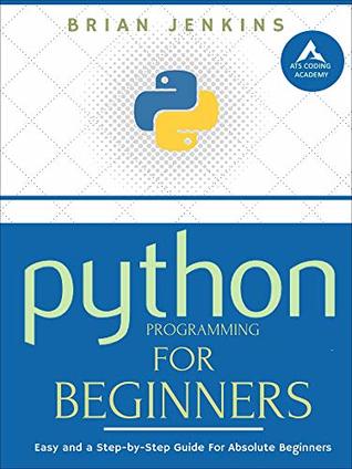 Read Python Programming: A Step-by-Step Guide For Absolute Beginners - Brian Jenkins | PDF