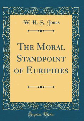 Read The Moral Standpoint of Euripides (Classic Reprint) - William Henry Samuel Jones | ePub