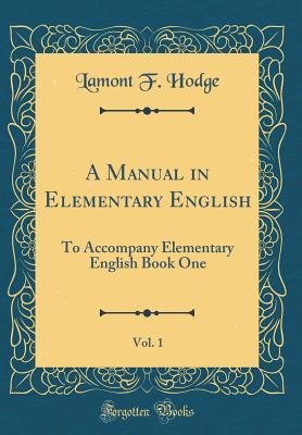 Full Download A Manual in Elementary English, Vol. 1: To Accompany Elementary English Book One (Classic Reprint) - Lamont F Hodge file in ePub