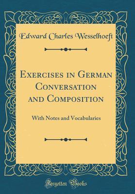 Download Exercises in German Conversation and Composition: With Notes and Vocabularies (Classic Reprint) - E C Wesselhoeft | ePub