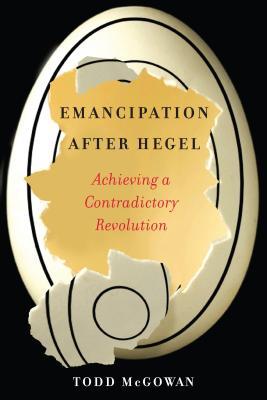 Full Download Emancipation After Hegel: Achieving a Contradictory Revolution - Todd McGowan file in ePub