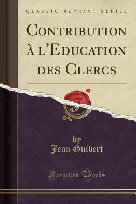 Read Contribution � l'Education Des Clercs (Classic Reprint) - Jean Guibert | ePub