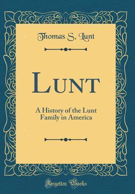 Read Online Lunt: A History of the Lunt Family in America (Classic Reprint) - Thomas Simpson Lunt file in PDF