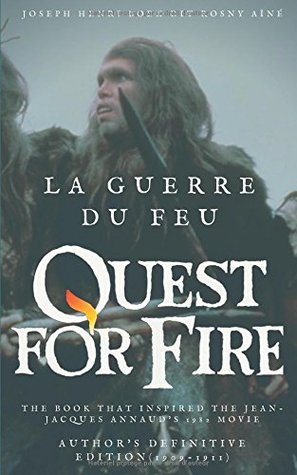 Download La Guerre du feu (Quest for Fire) : The book that inspired the Jean-Jacques Annaud's 1982 movie: Author's definitive edition (1909-1911) - Boex Dit Rosny Aîné Joseph Henri file in ePub