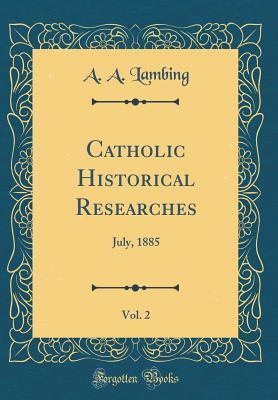 Full Download Catholic Historical Researches, Vol. 2: July, 1885 (Classic Reprint) - Andrew Arnold Lambing | ePub