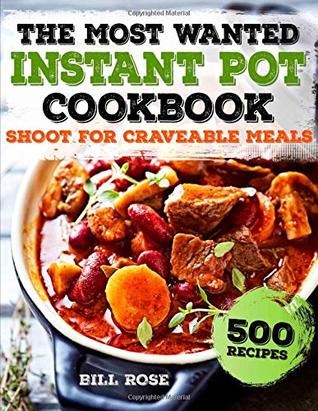 Read Online The Most Wanted Instant Pot Cookbook: Shoot for Craveable Meals 500 Recipes - Bill Rose | ePub