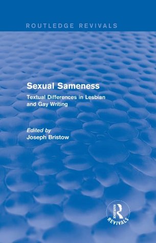 Read Online Sexual Sameness (Routledge Revivals): Textual Differences in Lesbian and Gay Writing - Joseph Bristow | PDF