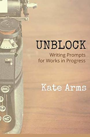 Read Online Unblock: Writing Prompts for Works in Progress - Kate Arms file in ePub