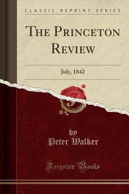 Full Download The Princeton Review: July, 1842 (Classic Reprint) - Peter Walker | PDF