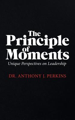 Full Download The Principle of Moments: Unique Perspectives on Leadership - Anthony J Perkins file in ePub