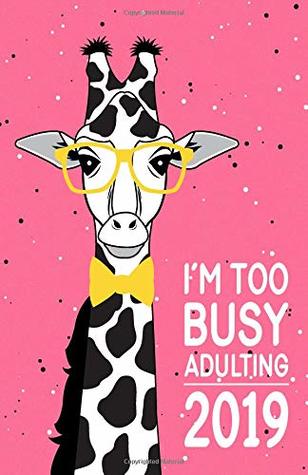 Read Online I'm Too Busy Adulting: Small Horizontal Monthly/Weekly Calendar Diary Planner for 2019 with Inspirational Sayings - Giraffe on Pink Background (US Holidays) -  | PDF