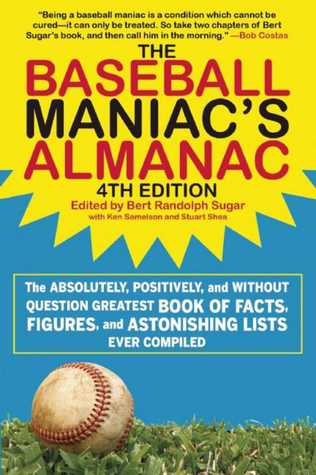 Download The Baseball Maniac's Almanac: The Absolutely, Positively, and without Question Greatest Book of Facts, Figures, and Astonishing Lists Ever Compiled - Bert Randolph Sugar | ePub