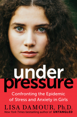 Full Download Under Pressure: Confronting the Epidemic of Stress and Anxiety in Girls - Lisa Damour file in ePub