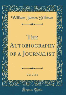 Full Download The Autobiography of a Journalist, Vol. 2 of 2 (Classic Reprint) - William James Stillman file in PDF