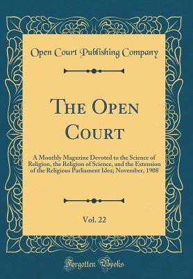 Full Download The Open Court, Vol. 22: A Monthly Magazine Devoted to the Science of Religion, the Religion of Science, and the Extension of the Religious Parliament Idea; November, 1908 (Classic Reprint) - Open Court Publishing Company | ePub