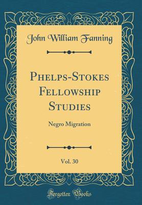 Full Download Phelps-Stokes Fellowship Studies, Vol. 30: Negro Migration (Classic Reprint) - John William Fanning | PDF