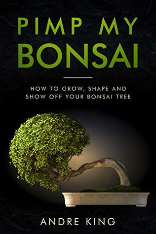 Read Online Pimp My Bonsai: How to Grow, Shape and Show off your Bonsai Tree - Andre King file in ePub