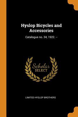 Read Online Hyslop Bicycles and Accessories: Catalogue No. 34, 1922. - Limited Hyslop Brothers | PDF