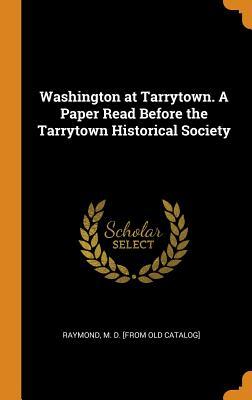 Read Washington at Tarrytown. a Paper Read Before the Tarrytown Historical Society - Marcius Denison Raymond | PDF