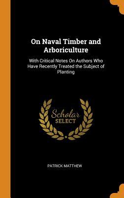 Full Download On Naval Timber and Arboriculture: With Critical Notes on Authors Who Have Recently Treated the Subject of Planting - Patrick Matthew file in PDF