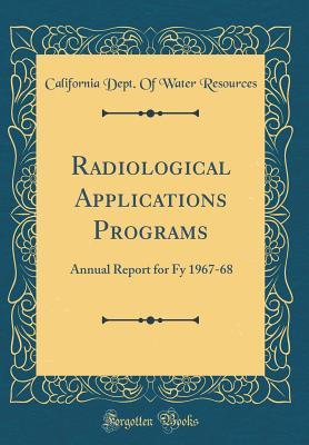 Full Download Radiological Applications Programs: Annual Report for Fy 1967-68 (Classic Reprint) - California Dept of Water Resources | PDF