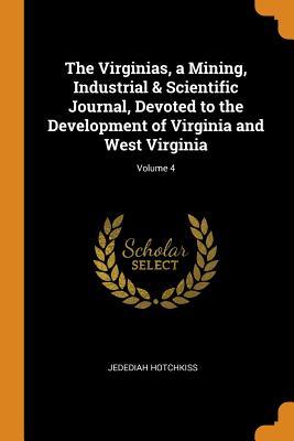 Full Download The Virginias, a Mining, Industrial & Scientific Journal, Devoted to the Development of Virginia and West Virginia; Volume 4 - Jedediah Hotchkiss file in PDF