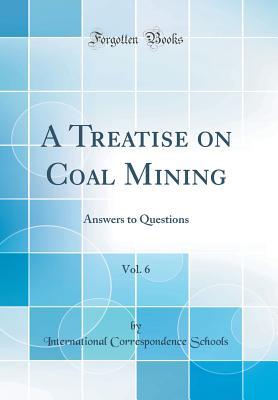 Full Download A Treatise on Coal Mining, Vol. 6: Answers to Questions (Classic Reprint) - International Correspondence Schools file in PDF