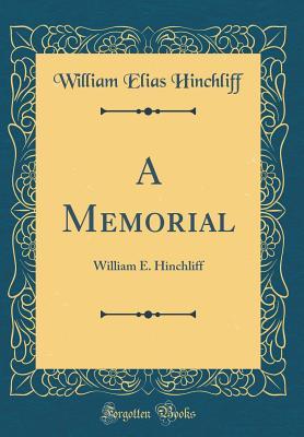 Full Download A Memorial: William E. Hinchliff (Classic Reprint) - William Elias Hinchliff | PDF