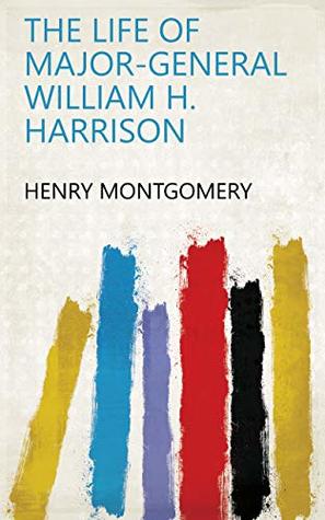 Read The life of Major-General William H. Harrison - Henry Montgomery | ePub