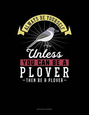 Read Online Always Be Yourself Unless You Can Be a Plover Then Be a Plover: Accounts Journal -  file in ePub