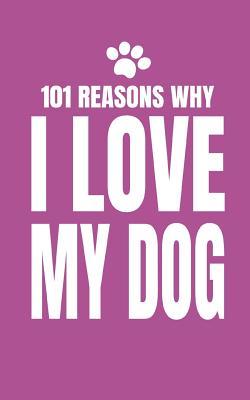 Download 101 Reasons Why I Love My Dog: Cute Blank Fill in Memory Journal Notebook to Personalise 100% for Dog Owner - 101 Fun Publishing file in ePub