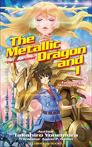 Full Download The Metallic Dragon and I The Revolution Episode 1 Masterpiece: Will the love in which mechanism beyond ego begin to grow? - Takahiro Yonemura file in PDF