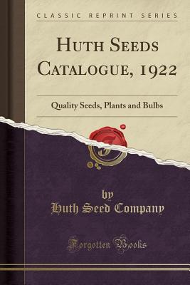 Full Download Huth Seeds Catalogue, 1922: Quality Seeds, Plants and Bulbs (Classic Reprint) - Huth Seed Company | PDF