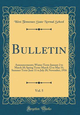 Read Online Bulletin, Vol. 5: Announcements; Winter Term-January 2 to March 10; Spring Term-March 12 to May 31; Summer Term-June 11 to July 20; November, 1916 (Classic Reprint) - West Tennessee State Normal School | ePub