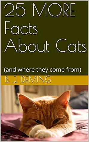 Full Download 25 MORE Facts About Cats: (and where they come from) (How cats evolved Book 2) - B.J. Deming | ePub