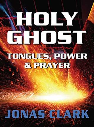 Download Holy Ghost: Tongues, Power and Prayer: Power to Overcome Demonic Principalities - Jonas Clark | PDF