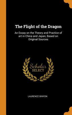 Read Online The Flight of the Dragon: An Essay on the Theory and Practice of Art in China and Japan, Based on Original Sources - Laurence Binyon file in PDF