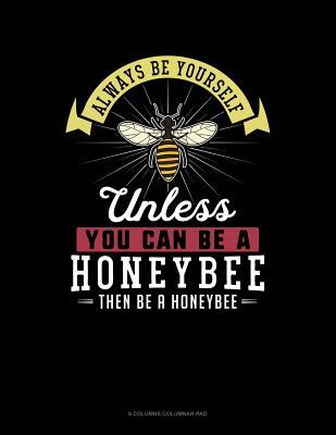 Full Download Always Be Yourself Unless You Can Be a Honeybee Then Be a Honeybee: 6 Columns Columnar Pad -  | ePub