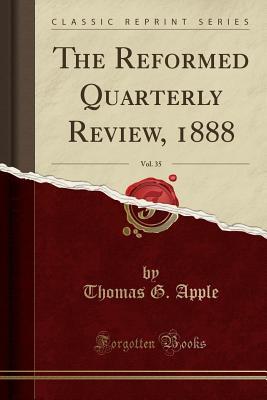 Download The Reformed Quarterly Review, 1888, Vol. 35 (Classic Reprint) - Thomas G Apple | PDF