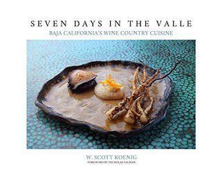 Read Online Seven Days in the Valle: Baja California's Wine Country Cuisine - William S Koenig file in PDF