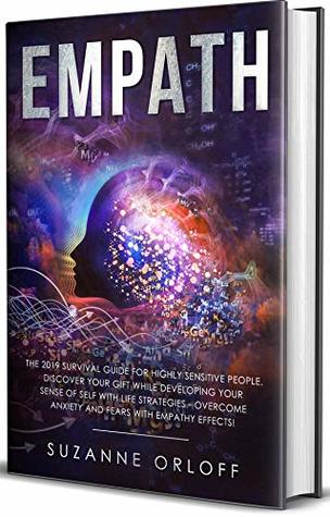 Read Empath: The 2019 Survival Guide for Highly Sensitive People. Discover Your Gift while Developing Your Sense of Self with Life Strategies - Overcome Anxiety and Fears with Empathy Effects! - Suzanne Orloff | ePub