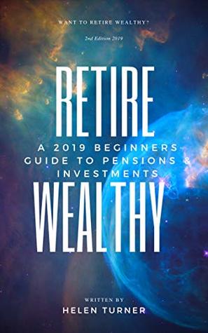 Download Retire Wealthy A 2019 beginners guide to pensions and investments: Investing in a recession and the Brexit - Helen Turner | ePub