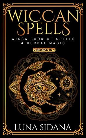 Read Wiccan Spells: 2 Books In 1 - Wicca Book Of Spells & Herbal Magic - Luna Sidana file in ePub