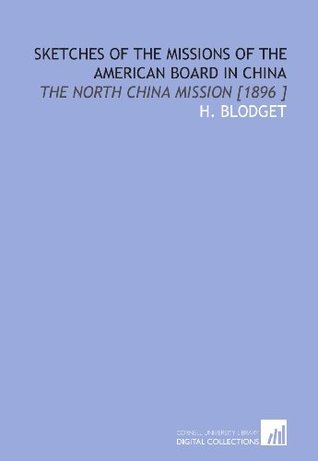 Read Online Sketches of the Missions of the American Board in China: The North China Mission [1896 ] - H. Blodget | PDF