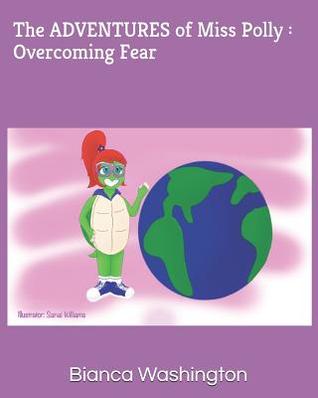 Download The Adventures of Miss Polly: Overcoming Fear - Bianca L Washington file in ePub