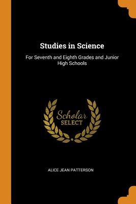 Read Online Studies in Science: For Seventh and Eighth Grades and Junior High Schools - Alice Jean Patterson | PDF