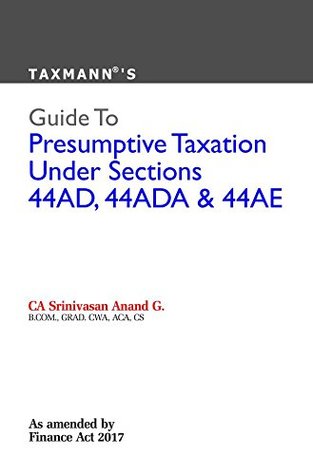 Full Download Guide to Presumptive Taxation Under Sections 44AD,44ADA & 44AE (2017 Edition-As Amended by Finance Act 2017) - CA Srinivasan Anand G. | ePub